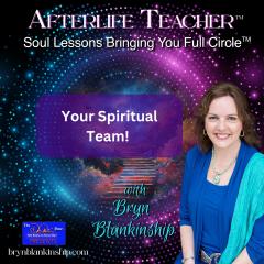 Afterlife Teacher&trade; with Bryn Blankinship: Soul Lessons Bringing You Full Circle&trade;: Your Spiritual Team