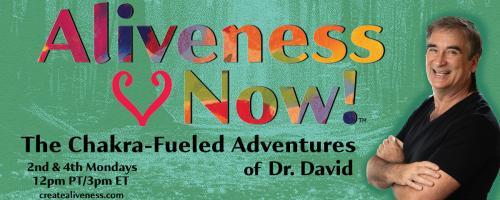 Aliveness Now!™  The Chakra-Fueled Adventures of Dr. David: The Missing Pieces ~ The NowMeWe Philosphy