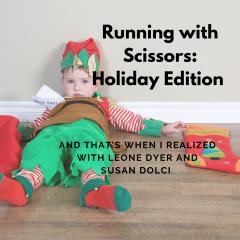 And That's When I Realized.....the truth and comedy of mid-life with Leone Dyer and Susan Dolci: Running with Scissors: Holiday Edition