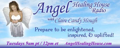 Angel Healing House Radio with Claire Candy Hough: A Lifelong Love Affair With Ourselves