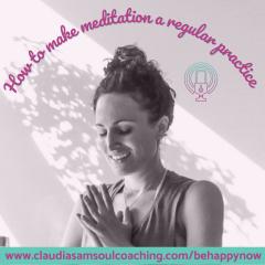 Be Happy Now Show with Claudia-Sam: Flex Your Soul Connection Muscle and be Your Inner Guide to Fulfillment: How to Make Meditation a Regular Practice