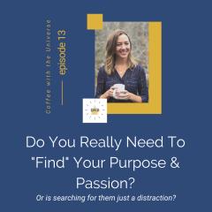 Coffee with the Universe with Lore Goldstein: Be Calm, Collected, and Confident Every Day: Do you really need to &ldquo;find&rdquo; your purpose and passion?  Or is searching for them just a distraction?