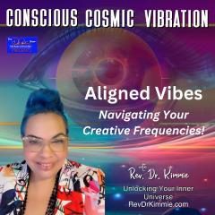 Conscious Cosmic Vibration with Rev. Dr. Kimmie: Unlocking Your Inner Universe: Aligned Vibes
