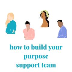 How To Build Your Purpose Support Team