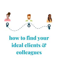 How To Find Your Ideal Clients and Colleagues