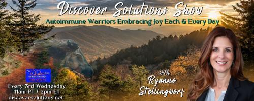  Discover Solutions Show with Ryanne Stellingwerf: Autoimmune Warriors Embracing Joy Each and Every Day: The two faces of happiness