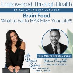 Empowered Through Health with Dianne Solano: Brain Food: What to eat to MAXIMIZE your life!!! with Dianne Solano and Special Guest, Joshua Campbell