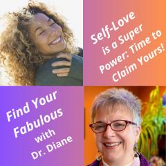 Find Your Fabulous with Dr. Diane: It's Time to Ignite Your Full Power: Self-Love is a Super Power: Isn&rsquo;t It Time to Claim Yours?