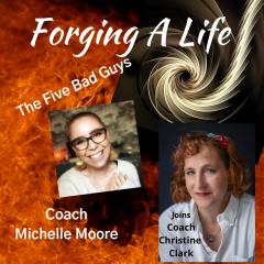 Forging A Life with Coach Christine Clark: Igniting Full Circle Success: The Five Bad Guys with Guest Coach Michelle Moore