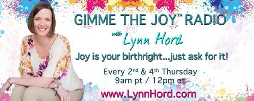 Gimme the Joy &trade; Radio with Lynn Hord: Joy is your birthright....just ask for it!: How to spark joy + why it's simpler than you might think