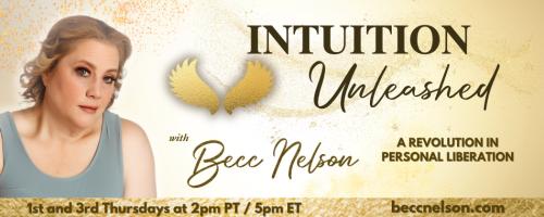 Intuition Unleashed with Becc Nelson: A Revolution in Personal Liberation: Energetic Clarity:  Attracting Aligned Clients and Growing From the Rest

