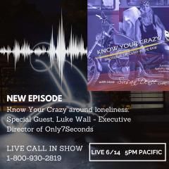 Know Your Crazy with Susan Denee: Emotional Recovery in the Raw: Know Your Crazy Around Loneliness: Special Guest, Luke Wall - Executive Director of Only7Seconds