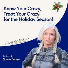 Know Your Crazy with Susan Denee: Emotional Recovery in the Raw: Know Your Crazy, Treat Your Crazy for the Holiday Season! 
