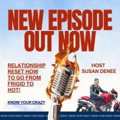 Know Your Crazy with Susan Denee: Emotional Recovery in the Raw: Relationship Reset 
How to go from frigid to hot!