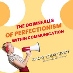 Know Your Crazy with Susan Denee: Emotional Recovery in the Raw: The Downfalls of Perfectionism Within Communication
