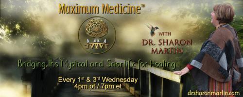 Maximum Medicine with Dr. Sharon Martin: Bridging the Mystical & Scientific for Healing: Get Back in the Driver’s Seat – You Have the Power!!