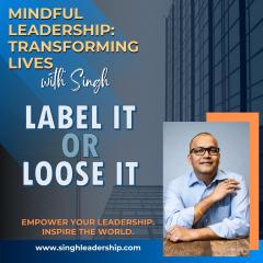 Mindful Leadership: Transforming Lives with Singh - Empower Your Leadership. Inspire the World.: Label It or Lose It: Unlocking Emotional Clarity