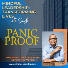 Mindful Leadership: Transforming Lives with Singh - Empower Your Leadership. Inspire the World.: Panic-Proof: Mastering Your Mind in Crisis Mode