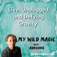 My Wild Magic with Adrienne: Live,Unplugged & /Defying Gravity with special guest Shamanic Healer Phyllis Russo
