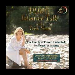 PURE Intuitive Talk with Trish Smith: Powerful, Unlimited, Resilient, Essence: Are you living your PURE Purpose life fulfillment?