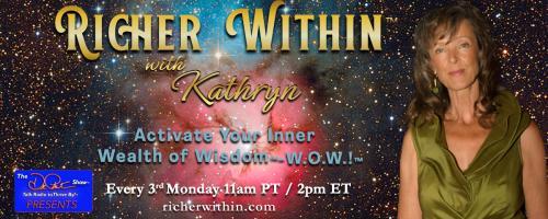 Richer Within™ with Kathryn: Activate Your Inner Wealth of Wisdom™ - W.O.W.!™: Live Your WOW Life Now!