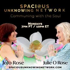 Spacious Unknowing Network: Communing with Your Soul with Julie O Rose & JoJo Rose: Are You Ready to Inquire Within?
