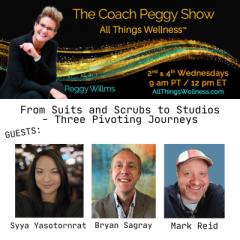 The Coach Peggy Show - All Things Wellness&trade; with Peggy Willms: From Suits and Scrubs to Studios - Three Pivoting Journeys