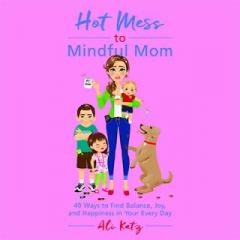 The Dr. Pat Show: Talk Radio to Thrive By!: Ali Katz On How To Transition From A "Hot Mess to Mindful Mom" - 40 Ways to Find Balance & Joy in Your Every Day