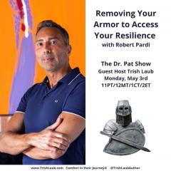 The Dr. Pat Show: Talk Radio to Thrive By!: Removing Your Armor to Access Your Resilience with Guest Host Trish Laub and Guest Robert Pardi