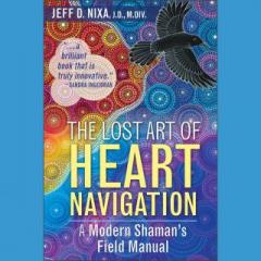 The Dr. Pat Show: Talk Radio to Thrive By!: The Lost Art of Heart Navigation: A Modern Shaman's Field Manual with Author Jeff Nixa