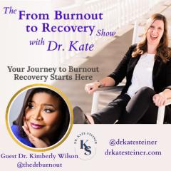 The From Burnout to Recovery Show with Dr. Kate: Your Journey to Burnout Recovery Starts Here: Episode 14 - Burnout Coach Corner with Guest Dr. Kimberly Wilson, Dr. Burnout