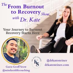 The From Burnout to Recovery Show with Dr. Kate: Your Journey to Burnout Recovery Starts Here: Episode 41 - Breaking Old Habits and Building New Ones with Guest Geoff Seow