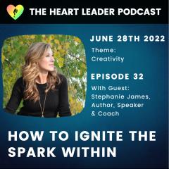 How To Ignite The Spark Within With Stephanie James - The Heart Leader Podcast, Amber Mikesell