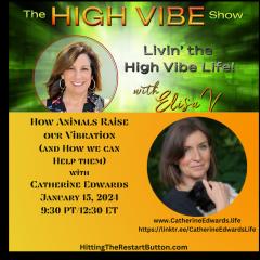 The High Vibe Show with Elisa V: Livin' the High Vibe Life!: How Animals Raise Our Vibration (and how we can help them) with Guest Catherine Edwards
