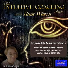 The Intuitive Coaching Show with Ruth Wilson: Easy Steps to Create A Life You Love: Find Impossible Solutions