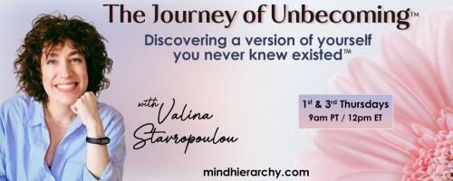 The Journey of Unbecoming ™ with Valina Stavropoulou: Discovering a version of yourself you never knew existed™: The Courage to Choose YOU (Without Guilt or Justification)