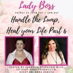 The Kornelia Stephanie Show: Handle the Lump, Heal your Life Part 6 - with Dana Theriault and her guest Dr. Anna Cabeca