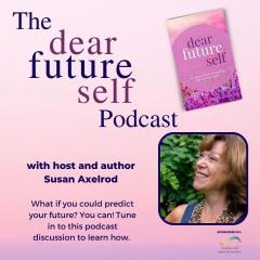 The Legacy Show with Susan Axelrod: Introducing the Dear Future Self Podcast with Susan Axelrod!