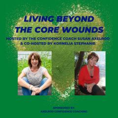 The Legacy Show with Susan Axelrod: Living Beyond the Core Wounds with Susan Axelrod and Kornelia Stephanie | The Mother Wound, Part 2