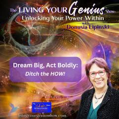 The Living Your Genius&trade; Show with Donusia Lipinski: Unlocking Your Power Within: Dream Big. Act Boldly. Ditch the HOW!