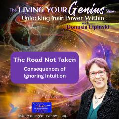 The Living Your Genius&trade; Show with Donusia Lipinski: Unlocking Your Power Within: The Road Not Taken: Consequences of Ignoring Intuition