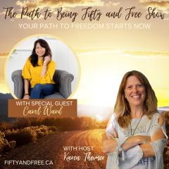 The Path to Being Fifty and Free Show with Karen Theimer: Your Path to Freedom Starts Now: Getting your Money Mindset Right for 2022 and Beyond with Special Guest, Carol Ward