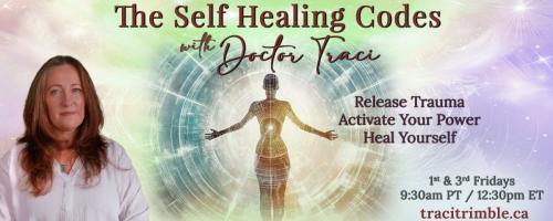 The Self Healing Codes with Doctor Traci: Release Trauma ~ Activate Your Power ~ Heal Yourself: Episode 6: SURRENDER – The Code of Divine Flow