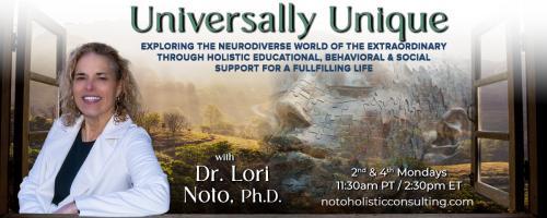 Universally Unique with Dr. Lori Noto, Ph.D.: Exploring the neurodiverse world of the extraordinary through holistic educational, behavioral & social support for a fulfilling life: Interview with Chyenne Giarnese