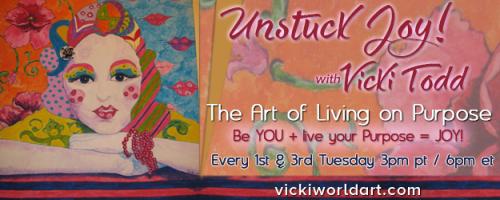 Unstuck Joy! with Vicki Todd - The Art of Living On Purpose: Let Your Wild Woman Spirit Howl and Live Unstuck JOY!
