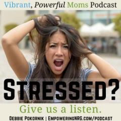 Vibrant Powerful Moms with Debbie Pokornik - Helping Everyday Women Create Extraordinary Lives!: 5 Important tips for Decreasing Stress Levels