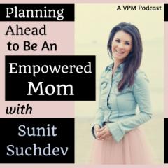 Vibrant Powerful Moms with Debbie Pokornik - Helping Everyday Women Create Extraordinary Lives!: Being An Empowered Mom Requires Planning with Sunit Suchdev