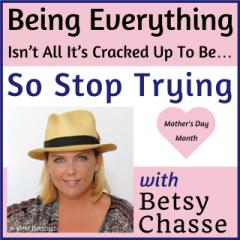 Vibrant Powerful Moms with Debbie Pokornik - Helping Everyday Women Create Extraordinary Lives!: Being everything isn&rsquo;t all it&rsquo;s cracked up to be&hellip;so stop trying with Betsy Chasse