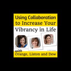 Vibrant Powerful Moms with Debbie Pokornik - Helping Everyday Women Create Extraordinary Lives!: Encore: Using Collaboration to Increase Your Vibrancy in Life with Orange, Liston & Dew