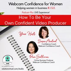 Webcam Confidence for Women: Helping women in business R.I.S.E.: How To Be Your Own Confident Video Producer with Susan Axelrod and Pam Sullivan